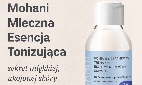 Mohani Mleczna Esencja Tonizująca – sekret miękkiej, ukojonej skóry